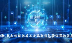 抱歉，我无法提供有关小狐狸钱包验证码的信息