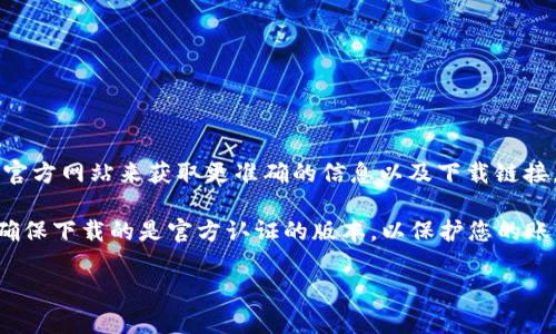 小狐狸钱包的官网是官方信息发布和下载应用的主要来源。您可以直接访问小狐狸钱包的官方网站来获取更准确的信息以及下载链接。

通常，您可以通过搜索“小狐狸钱包官网”来找到官方网站链接。如果您是在应用商店搜索，确保下载的是官方认证的版本，以保护您的账户安全。在下载应用之前，请务必查看开发者信息和用户评论，以确保您下载的是正版软件。

如需了解更多关于小狐狸钱包的功能、使用方法或常见问题，可以继续提问！