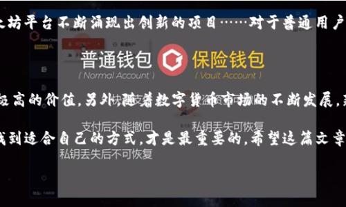 UFI钱包：挖矿以太坊的可能性

在当今数字货币的世界中，钱包的功能不断扩展，很多人开始问：UFI钱包可以挖到以太坊吗？这真是一个引人好奇的问题……现在，让我们一起深入探讨这个话题。

什么是UFI钱包？

UFI钱包，简单来说，是一种数字货币钱包，旨在为用户提供安全、便捷的资产管理服务。它支持多种数字货币的储存和交易，包括比特币、以太坊及其他主流加密货币。那么，它到底适合哪类用户呢？

我们知道，UFI钱包在安全性和用户体验方面做得相当不错，尤其是在移动端的表现。对于大多数用户来说，UFI钱包可能更像是一个资产保管库，而非挖矿工具。这就引出了一个问题：如果UFI钱包本身不能直接挖矿，那我们如何通过它与以太坊进行交互？

以太坊矿业的基本知识

好，我们首先得明白以太坊的挖矿机制。以太坊使用的是工作量证明（PoW）机制，简单地说，挖矿就是通过为网络提供计算能力来获得奖励。你需要高性能的计算机设备和特定的软件来进行挖矿。

这...是不是听起来有点复杂？好消息是，很多人并不需要直接挖矿，他们可以选择参与以太坊的质押（Staking）或使用其他方式投资以太坊。虽然UFI钱包可能不是直接挖日或质押的平台，但在资产管理方面却有其独特的优势。

UFI钱包与以太坊的交互

虽然UFI钱包本身不能直接挖到以太坊，但它可以通过一些间接方式帮助用户获取以太坊。例如，用户可以将其他数字货币转入UFI钱包，然后使用去中心化交易所（DEX）进行交易，最后换取以太坊。这是一个相对简单且灵活的玩法。

更重要的是，UFI钱包的安全性可以为用户的资产提供一定保障。想象一下，在一个充满波动和不确定性的市场中，能否安全、便捷地管理自己的资产，就显得尤为重要了……

挖矿还是投资？

对于许多人来说，挖矿听起来似乎是一项令人兴奋的活动，但实际上，挖矿并不是唯一的选择。参与以太坊的投资、交易、质押或其他方式，往往需要的都是具备一定技术背景和市场分析能力。此外，随时关注市场动态、了解行业趋势，也是成功的关键。

以太坊的未来发展趋势也让投资者对其充满期待，从DeFi（去中心化金融）到NFT（非同质化代币），以太坊平台不断涌现出创新的项目……对于普通用户来说，如何做出明智的投资决策，这是一个值得深思的问题。

总结

总的来说，虽然UFI钱包本身不可以直接挖到以太坊，但它在资产管理以及货币交易等方面，仍然具备极高的价值。另外，随着数字货币市场的不断发展，新的项目和机会也会不断涌现……

无论是直接挖矿，还是投资以太坊，重要的是认识到每个人的目标、资源和风险承受能力都是不同的。找到适合自己的方式，才是最重要的。希望这篇文章能为你在数字货币的旅程中提供一些启发和帮助！

UFI钱包, 以太坊, 加密货币, 挖矿/guanjianci