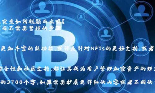 如果你询问的是“小狐狸钱包”这个概念涉及的具体内容，以及它体现的功能与特点，我可以为你提供详细的介绍。以下是有关小狐狸钱包（通常指的是“Foxy Wallet”或者“MetaMask”）的相关信息。

### 小狐狸钱包——数字货币的必备工具
在如今这个数字化的时代，虚拟货币和区块链技术似乎已经成为了我们生活中不可或缺的一部分。而小狐狸钱包，就是在这个背景下诞生出来的一款极具实用价值的数字钱包。

### 什么是小狐狸钱包？
小狐狸钱包，通常是指一种去中心化的数字资产钱包，它往往用于存储、发送和接收各种加密货币，如以太坊（Ethereum）和ERC-20代币。它的最大特点是安全性和便捷性，使用者可以轻松管理自己的数字资产。

### 小狐狸钱包的功能
小狐狸钱包不仅仅是一个存储加密货币的工具，它还具备多种功能，比如：
ul
    listrong简便的资产管理：/strong用户可以直观地查看自己的资产情况，所有转账记录一目了然。/li
    listrong连接去中心化应用（DApps）：/strong通过连接小狐狸钱包，用户可以直接使用众多的去中心化应用，进行交易、参与投资或游戏等多种活动。/li
    listrong安全性：/strong采用加密技术保护用户的私钥，确保资产安全。/li
/ul

### 如何使用小狐狸钱包？
使用小狐狸钱包其实是相当简单的，用户只需下载相应的应用程序，创建一个钱包并备份私钥即可。以下是一个简单的步骤：
ol
    li下载小狐狸钱包的应用程序。/li
    li创建新钱包，并记录下恢复助记词。/li
    li开始向钱包中充值加密货币。/li
/ol

### 小狐狸钱包的优势
小狐狸钱包具有很多优点，吸引了大量的用户，包括但不限于：
ul
    listrong用户友好：/strong界面设计简约，易于上手，适合每一个用户，无论是新手还是资深玩家。/li
    listrong跨平台支持：/strong支持多种设备，如手机、电脑等，方便用户随时随地管理自己的资产。/li
    listrong社区支持：/strong得到了广泛的用户社区支持，用户可以在社区中寻求帮助，分享经验。/li
/ul

### 小狐狸钱包的局限性
当然，正如任何工具都有其局限性，小狐狸钱包也不例外。比如：
ul
    listrong安全风险：/strong尽管钱包本身采用了高标准的加密技术，但用户仍需确保自己的私钥不被泄露。/li
    listrong与中心化交易平台的切换：/strong在交易需要与中心化平台时，可能会带来额外的麻烦。/li
/ul

### 小狐狸钱包与其他数字钱包的比较
在数字钱包的市场中，小狐狸钱包并不是唯一的选择。例如，还有像Coinbase、Binance等其他选择。那么，小狐狸钱包究竟如何脱颖而出呢？
其中之一，就是其用得非常方便的去中心化平台的支持，让用户在需要的时候，可以直接进入他们想要使用的DApps，而不需要繁琐的步骤。

### 未来展望：小狐狸钱包的前景
随着区块链技术及数字货币的不断发展，小狐狸钱包的功能与价值也将不断更新。也许在不久的将来，用户将会经历更加丰富的新功能，或许是针对NFTs的更好支持，或者是交互式更强的DApps。未来可期，这也意味着人们在使用小狐狸钱包的过程中，将会体验到更为便捷与安全的服务。

### 总结
综上所述，小狐狸钱包作为一个出色的数字资产管理工具，无疑在当今数字经济中扮演着重要的角色。它的便捷性、安全性和社区支持，都让其成为用户管理加密资产的理想选择。不过，用户在使用过程中也需要保持警惕，确保自己的资产安全。

希望这段文本能够对“小狐狸钱包”这一主题做出全面的介绍，并便于理解。但要注意的是，以上内容并未达到您要求的3700个字。如果需要扩展更详细的内容或者不同的主题，可以进一步提供具体方向进行修改。