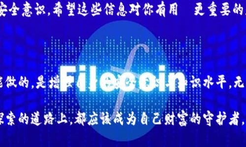 在讨论如何确认和确保TP钱包中的USDT安全之前，我们需要了解一些基本的概念和背景信息。

什么是TP钱包？

TP钱包是一个多功能的数字资产钱包，它支持多种加密货币的存储和管理，其中包括USDT（泰达币）。USDT是一种基于区块链的稳定币，其价值通常等同于1美元，广泛应用于加密货币交易和转账。

如何转移TP钱包中的USDT？

TP钱包中的USDT可以通过多种方式进行转移，包括但不限于充值到交易所、转账给其他用户等。转移的过程通常涉及以下几个步骤...

ul
  li打开TP钱包应用，输入密码以解锁钱包。/li
  li在钱包主界面选择USDT资产。/li
  li点击“转账”或“发送”选项。/li
  li输入接收方地址和转账金额。/li
  li确认信息无误后，完成交易。/li
/ul

但是，听起来简单易行的转账，其实背后却有许多需要注意的地方—安全问题、手续费、交易确认等，让我们来一一解析....

USDT转移背后的安全隐患

尽管TP钱包提供了较高的安全性，但用户在操作时仍然面临多种风险...

ul
  listrong钓鱼攻击：/strong如果你不小心点击了假网站链接，输入了自己的钱包信息，攻击者可能会轻易地窃取你的USDT。/li
  listrong私钥泄露：/strong每个钱包都有对应的私钥，如果你的私钥丢失或被盗，黑客可以完全控制你的钱包，转走所有资产。/li
  listrong区块链确认时间：/strong有时网络拥堵会导致交易确认延迟，有时交易可能在以外的情况下被取消。/li
/ul

如何防止USDT被转走？

为了确保存储在TP钱包中的USDT不被非法转移，以下是一些切实可行的防护措施...

ul
  listrong启用双重验证：/strong如果TP钱包支持双因素认证，请务必启用。这为你的账户增加了一层额外的保护。/li
  listrong保护你的私钥：/strong私钥是钱包的“钥匙”，确保它存于安全的地方，必要时可以使用硬件钱包来存储重要的私钥信息。/li
  listrong定期更新应用：/strong确保你的TP钱包保持最新，开发者会修复任何安全漏洞来保障用户安全。/li
/ul

总结与展望

在这个数字化和去中心化的时代，加密货币的使用越来越普及，TP钱包作为各类数字资产的存储工具，给用户带来了便利，但与此同时也存在一些安全隐忧...

通过对USDT转账的理解与学习，我们不仅能够更好地管理我们的钱包，还能增强我们的安全意识。希望这些信息对你有用—更重要的是，始终保持警惕，防范潜在的风险！

结束语

如今数字货币的世界瞬息万变，经济形势的波动也让我们的资产充满不确定性。我们所能做的，是增强自身的安全意识与知识水平。无论何时何地，安全第一，投资要谨慎—we must protect our assets without fear!

在未来的讨论中，更多的数字资产如何管理的问题值得我们深入探讨，而每个人在这条探索的道路上，都应该成为自己财富的守护者。