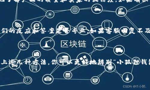 关于“小狐狸钱包”的真假问题，以下是一些方法可以帮助你辨别其真伪。

### 1. 官方渠道购买

首先，最可靠的方式是通过官网或官方授权的渠道进行购买。在官方网站上，你可以找到关于产品的最准确的信息和最新的版本，确保你得到的是正品。

### 2. 检查产品的标志和 Logo

正品的小狐狸钱包通常在质量和细节上精致，字母的排版、logo的清晰度及位置都是有一定标准的。如果你拿到的产品与官网上的样式有明显差别，比如拼写错误、颜色不对等，那么很可能是仿冒品。

### 3. 识别材料和工艺

真品的小狐狸钱包采用高质量的材料，手感较好，而且缝线工整、均匀。如果你感觉钱包的材料比较廉价，或者缝线随意，那么很有可能是假的。

### 4. 观察包装

正规产品的包装也会做到尽善尽美。小狐狸钱包的包装盒通常有品牌标识、产品信息以及相关的配件等。如果包装过于简单，或者缺少一些必要的信息，很有可能是赝品。

### 5. 价格对比

如果你在某个平台看到的小狐狸钱包价格远低于市场价，比如说明显低于官网售价，尤其是折扣力度过大，往往要提高警惕。这种情况下，产品的真实性值得怀疑。

### 6. 用户评价和反馈

在购买之前，你可以先查看一下其他消费者的评价。这些反馈有助于你更好地了解产品的质量和卖家的诚信度。如果有很多负面评价，特别是与假货相关的，最好选择放弃。

### 7. 联系客服

如果你仍然不确定，可以联系品牌的客服，询问一些关于产品的问题，看看他们的反应和答案是否专业。如果客服回复不及时或者态度不佳，可能是一个不好的信号。

### 总结

在消费的过程中，警惕假冒伪劣商品很重要，尤其是热门的品牌和产品。通过上述几种方法，你可以更好地辨别“小狐狸钱包”的真假，确保自己买到的是真品。

如果你有其他疑问，可以继续追问哦！