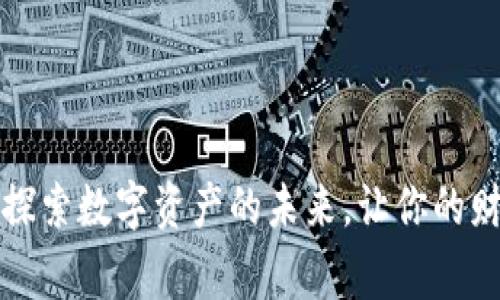 乐钱包区块链：探索数字资产的未来，让你的财富奔向新高峰！