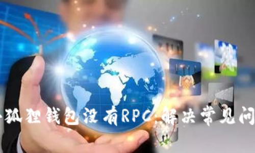 为什么我的小狐狸钱包没有RPC：解决常见问题的终极指南