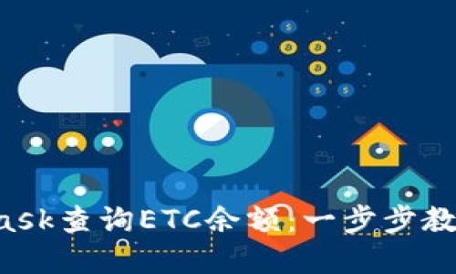如何使用MetaMask查询ETC余额：一步步教你玩转加密货币！