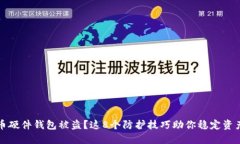 比特币硬件钱包被盗？这8个防护技巧助你稳定资