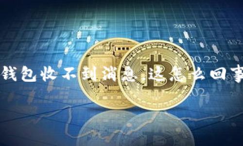 在这些数字钱包和移动支付日益普及的今天，使用小狐狸钱包的用户也越来越多。然而，有些用户在使用过程中可能会遇到一些问题，比如“小狐狸钱包收不到消息，这怎么回事？”这不仅让人感到困扰，甚至可能影响到我们的日常交易和体验。那么，今天就来详细拆解一下这个问题的背后，让我们一起探索原因和解决方案。

小狐狸钱包消息未送达的原因与解决方案，别再为此焦虑！