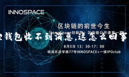 在这些数字钱包和移动支付日益普及的今天，使用小狐狸钱包的用户也越来越多。然而，有些用户在使用过程中可能会遇到一些问题，比如“小狐狸钱包收不到消息，这怎么回事？”这不仅让人感到困扰，甚至可能影响到我们的日常交易和体验。那么，今天就来详细拆解一下这个问题的背后，让我们一起探索原因和解决方案。

小狐狸钱包消息未送达的原因与解决方案，别再为此焦虑！
