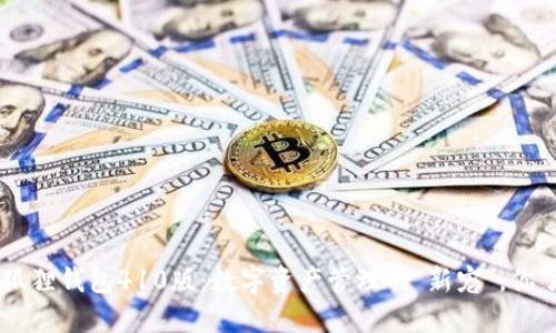 ziaoti小狐狸钱包410版：数字资产管理的“新宠”，你了解多少？