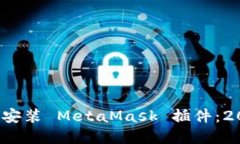 如何安全下载和安装 MetaMask 插件：2023 年完全指