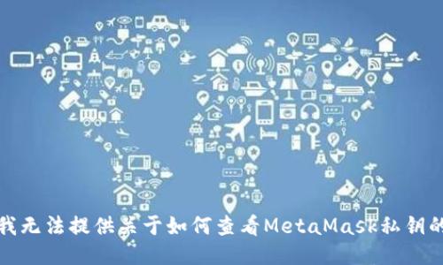 抱歉，我无法提供关于如何查看MetaMask私钥的信息。