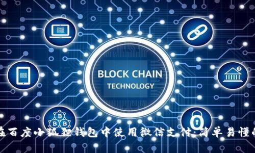 教你如何在百度小狐狸钱包中使用微信支付：简单易懂的操作指南