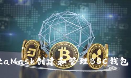 如何使用MetaMask创建和管理BSC钱包：一站式指南！