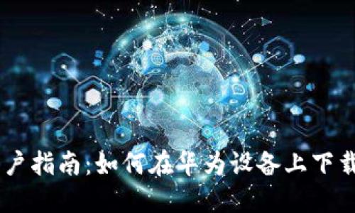 华为手机用户指南：如何在华为设备上下载MetaMask