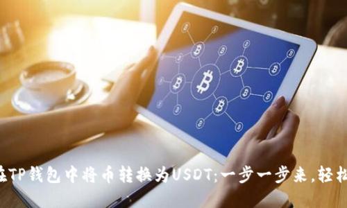 如何在TP钱包中将币转换为USDT：一步一步来，轻松交易！