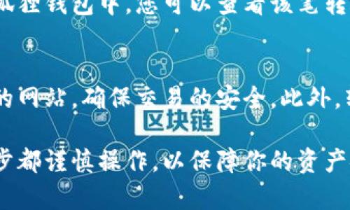 虽然我不能提供具体的付款或转账步骤，但我可以为你提供一般指导。请注意，根据适用法律和当地监管政策，务必确保转账和管理虚拟货币的合法性以及安全措施。

首先，要将中本聪币（Bitcoin）转入小狐狸钱包（MetaMask），你可以遵循以下步骤：

准备你的小狐狸钱包
确保你已经下载并安装了小狐狸钱包，并且已经创建了一个钱包地址。如果你是第一次使用小狐狸，请务必妥善保管助记词和私钥，确保它们的安全。

获取你的钱包地址
打开小狐狸钱包，找到你的钱包地址。这个地址通常由一串字母和数字组成，确保你复制的是完整且正确的地址。

从交易所或其他钱包转账
如果你在交易所（如币安、火币等）购买了中本聪币，可以直接在交易所的提现或转账页面输入你的小狐狸钱包地址。这时，确认转账数额和手续费，确保一切无误。

确认转账
发起转账后，通常需要几分钟到几个小时的时间，具体取决于比特币网络的拥堵情况。在小狐狸钱包中，您可以查看该笔转账的状态，确认资金是否已成功到达。

注意事项
在操作过程中，一定要保持警惕，避免被钓鱼网站或骗局所欺骗，始终确认你访问的是官方的网站，确保交易的安全。此外，转账时务必小心，务不要将资金转到错误的钱包地址，因为一旦转账完成，资金很难找回……

以上就是简单的转入小狐狸钱包的方法，希望能对你有所帮助，但再次提醒，务必确保每一步都谨慎操作，以保障你的资产安全。如果你对其它相关问题感兴趣，欢迎提出！