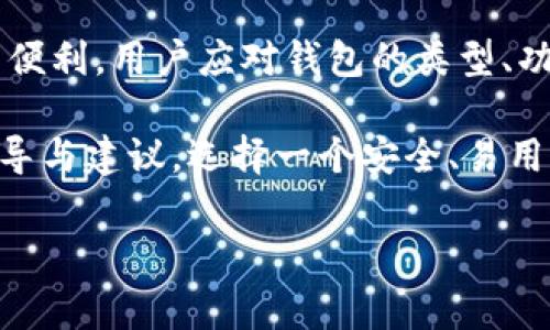 区块链技术涉及许多种类型的钱包。通常我们会根据钱包的功能和安全性来选择合适的类型。以下是一些常见的区块链钱包类型及其特点：

### 1. 冷钱包（Cold Wallets）
冷钱包是指不与互联网连接的钱包，通常被认为是最安全的选择。它们可以是硬件钱包，如Ledger或Trezor，也可以是纸钱包。这些钱包的主要优势在于其安全性，防止了黑客攻击。

### 2. 热钱包（Hot Wallets）
热钱包则是与互联网连接的钱包，通常用于日常交易和小额支付。它们可以是桌面应用程序、移动应用程序或网络服务。虽然它们更方便，但由于连接网络，风险相对较高。

### 3. 手机钱包
手机钱包是一种移动应用，用户可以下载并在智能手机上使用。比如Trust Wallet或Coinomi。这类钱包通常界面友好，适合经常进行小额交易的用户。

### 4. 桌面钱包
桌面钱包是下载到个人计算机上的软件，如Exodus或Electrum。它们提供更好的安全性，尤其是当与合适的安全措施结合使用时。

### 5. 网络钱包
网络钱包是基于云的服务，允许用户通过浏览器存取加密资产，例如Coinbase和Binance。虽然它们使用方便，但安全性相对较低，最好只用于存储少量资金。

### 如何选择适合的钱包
选择合适的钱包需要考虑几个因素，例如安全性、易用性和个人需求。

#### 安全性
首先需要考虑的是安全性。冷钱包通常更安全，但如果你需要频繁交易，则热钱包可能更合适。

#### 易用性
对于新手用户，易用性非常重要。选择一个界面友好且容易操作的钱包，可以减少他们在使用过程中的挫折感。

#### 支持的币种
有些钱包仅支持特定的加密货币，因此在选择钱包之前，用户需要确认其所需的币种是否被支持。

#### 社区和技术支持
选择一个有良好社区支持和专业技术支持的钱包可以在遇到问题时得到帮助。

### 小结
选择合适的区块链钱包是每位加密货币用户的重要任务。为了确保资金的安全和交易的便利，用户应对钱包的类型、功能和安全性进行详细了解。通过综合考量这些因素，用户能够找到最符合其需求的钱包。

欲了解更多信息，建议用户参照相关论坛、社区或加密货币交易平台，获取更为详细的指导与建议。选择一个安全、易用且功能全面的钱包，能够为你的数字资产保驾护航。

希望这些信息能对你有所帮助。如果有其他问题，请随时问我！