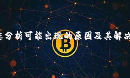 关于“小狐狸钱包签名失败了怎么回事”的问题，下面将为您分析可能出现的原因及其解决方法。请确保在分析过程中能获得有效的信息和解决方案。

### 小狐狸钱包签名失败了？看看这些原因和解决方案！