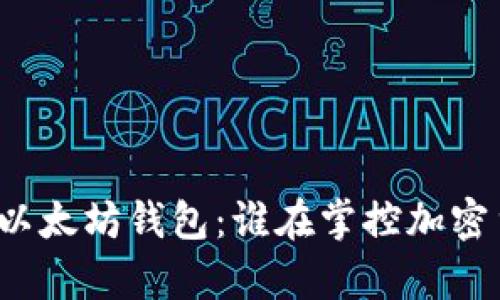 揭秘最大的以太坊钱包：谁在掌控加密货币的财富？