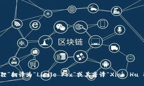 “小狐狸钱包”可以翻译为“Little Fox Wallet”或“Xiao Hu Li Wallet”。其中，“小狐狸”翻译为“Little Fox”或其音译“Xiao Hu Li”，“钱包”翻译为“Wallet”。在具体的上下文中，可以根据需要选择最合适的翻译方式。