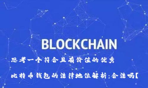 思考一个符合且有价值的优秀

比特币钱包的法律地位解析：合法吗？