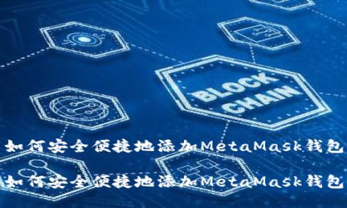 如何安全便捷地添加MetaMask钱包

如何安全便捷地添加MetaMask钱包