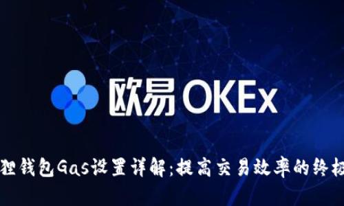 小狐狸钱包Gas设置详解：提高交易效率的终极指南
