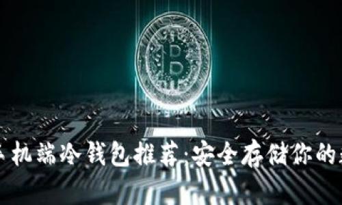 比特币手机端冷钱包推荐：安全存储你的数字资产