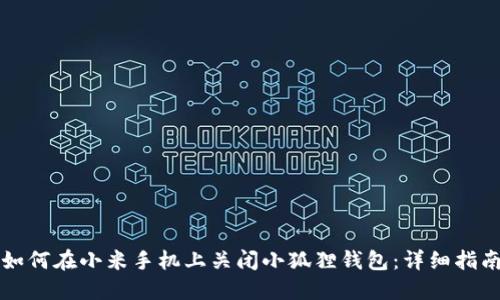 如何在小米手机上关闭小狐狸钱包：详细指南