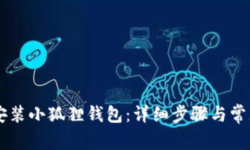 手机如何安装小狐狸钱包：详细步骤与常见问题解析