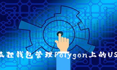如何使用小狐狸钱包管理Polygon上的USDT：详细指南