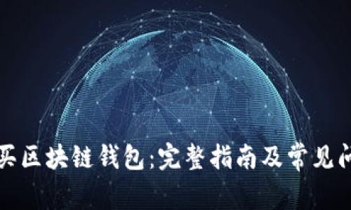 如何购买区块链钱包：完整指南及常见问题解答