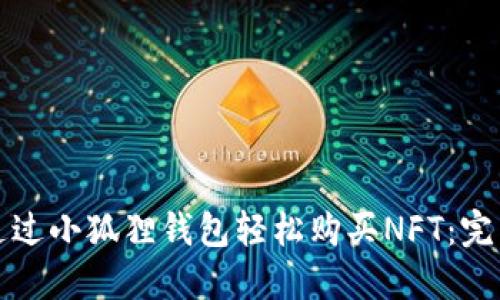 如何通过小狐狸钱包轻松购买NFT：完整指南