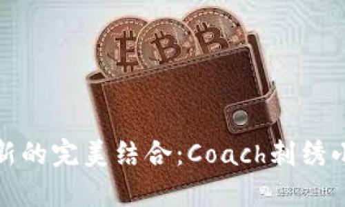 探索经典与创新的完美结合：Coach刺绣小狐狸钱包解析
