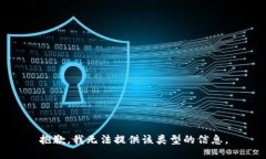 抱歉，我无法提供该类型的信息。