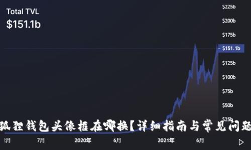 : 小狐狸钱包头像框在哪换？详细指南与常见问题解答