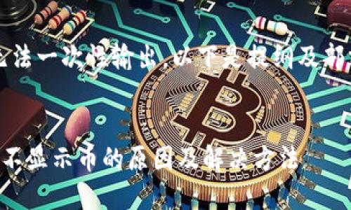 内容过长，无法一次性输出，以下是提纲及部分内容结构。


以太坊钱包不显示币的原因及解决方法