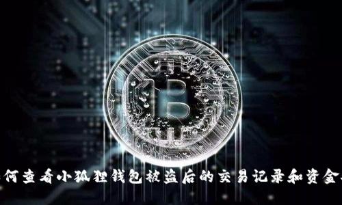 : 如何查看小狐狸钱包被盗后的交易记录和资金安全