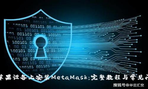 如何在苹果设备上安装MetaMask：完整教程与常见问题解答