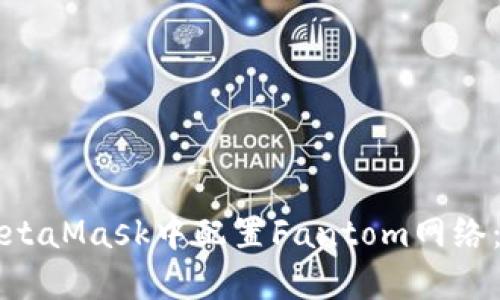 如何在MetaMask中配置Fantom网络：详细指南