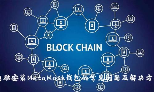 电脑安装MetaMask钱包的常见问题及解决方案