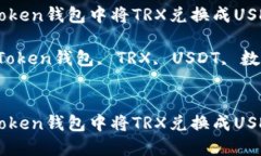 如何在ImToken钱包中将TRX兑换成USDT关键词：ImTok