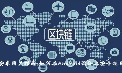 小狐狸钱包安卓用户指南：如何在Android设备上安全使用小狐狸钱包